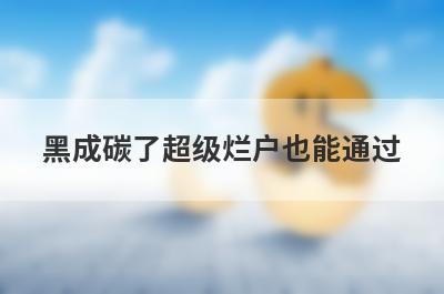 黑成碳了超级烂户也能通过，这5个平台秒下款