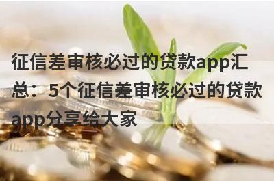 征信差审核必过的贷款app汇总：5个征信差审核必过的贷款app分享给大家！