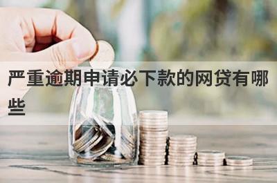 严重逾期申请必下款的网贷有哪些？整理5个不看征信不看流水的贷款