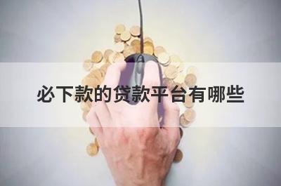 必下款的贷款平台有哪些？征信不好借款平台