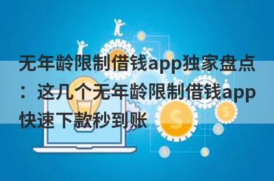 无年龄限制借钱app独家盘点：这几个无年龄限制借钱app快速下款秒到账！