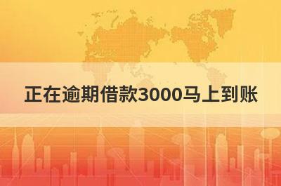 正在逾期借款3000马上到账，整理5个正在逾期马上到账平台