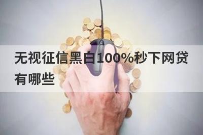 无视征信黑白100%秒下网贷有哪些？这五个容易下款，低门槛好下款