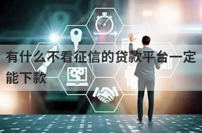 有什么不看征信的贷款平台一定能下款？可以试试这五个小额贷款