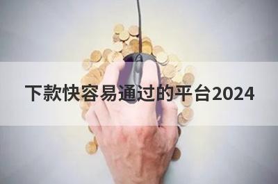下款快容易通过的平台2024(借3000不看征信秒下款)