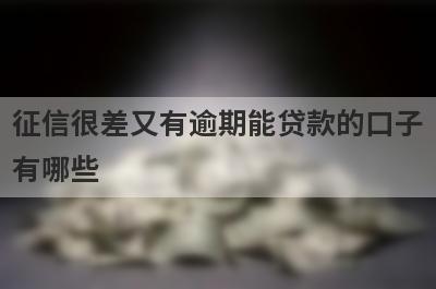 征信很差又有逾期能贷款的口子有哪些？盘点5个借钱平台不看征信容易通过的