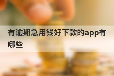 有逾期急用钱好下款的app有哪些？独家整理双黑有逾期审核必过的贷款app