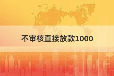 不审核直接放款1000 盘点5个借钱不看征信不看负债