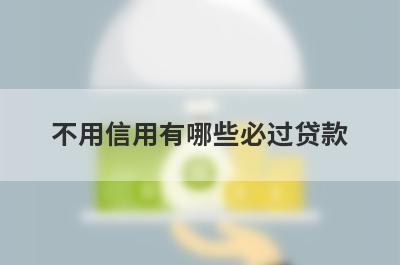 不用信用有哪些必过贷款？这几个贷款app不用信用秒到账