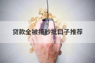 贷款全被拒秒批口子推荐