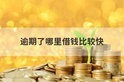 逾期了哪里借钱比较快？5个逾期了马上到账的口子