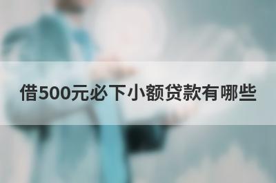 借500元必下小额贷款有哪些？推荐5个2月很好下口子