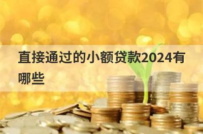 直接通过的小额贷款2024有哪些？整理5个黑的不能再黑的网黑下款小贷
