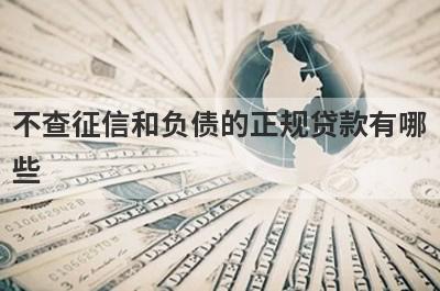 不查征信和负债的正规贷款有哪
些
