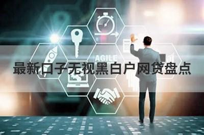 最新口子无视黑白户网贷盘点 汇总5个app轻松借款