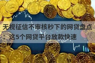 无视征信不审核秒下的网贷盘点：这5个网贷平台放款快速，可以迅速解决资金需求！