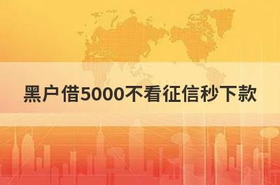 黑户借5000不看征信秒下款 独家盘点5个不限年龄的借钱软件