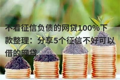 不看征信负债的网贷100%下款整理：分享5个征信不好可以借的网贷