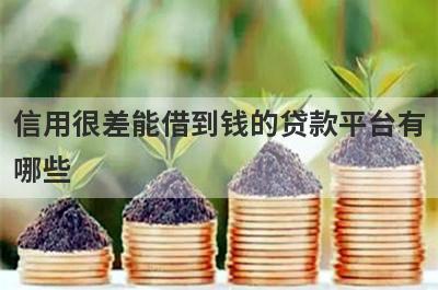 信用很差能借到钱的贷款平台有哪些？这几个当天能到账