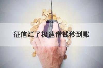 征信烂了极速借钱秒到账，精选征信烂了也能秒到账的贷款平台