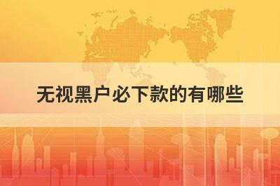 无视黑户必下款的有哪些？小编整理了5个纯白户必过贷款