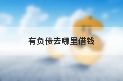 有负债去哪里借钱？试试这几个有负债也能下款的平台