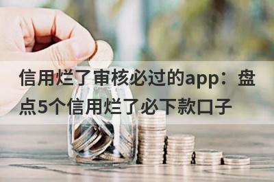 信用烂了审核必过的app：盘点5个信用烂了必下款口子