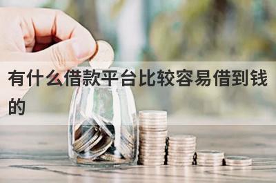 有什么借款平台比较容易借到钱的？这几个都可以了解，低门槛好下款
