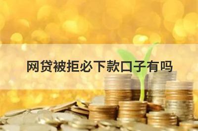 网贷被拒必下款口子有吗？这几个网贷被拒审核通过必下款