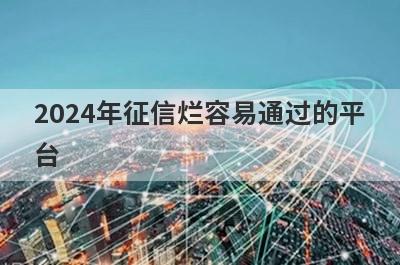 2024年征信烂容易通过的平台，5个征信黑可以借款的口子