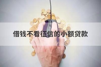 借钱不看征信的小额贷款，汇总5个小额贷款平台