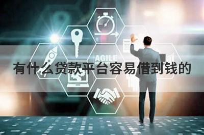 有什么贷款平台容易借到钱的？精选5个好下款的贷款