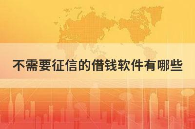 不需要征信的借钱软件有哪些？独家盘点5个不查征信的小额借钱