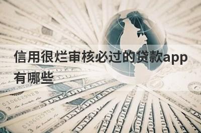 信用很烂审核必过的贷款app有哪些？这5个信用比较黑审核必过