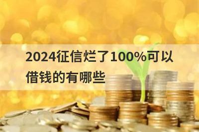 2024征信烂了100%可以
借钱的有哪些
