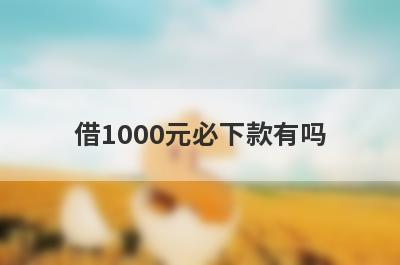 借1000元必下款有吗？这5个平台可以借钱马上到账