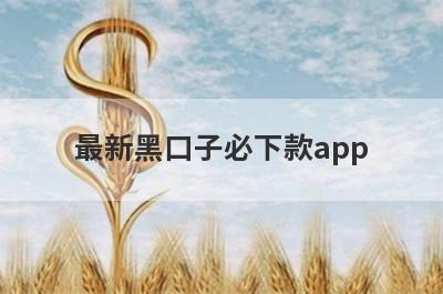 最新黑口子必下款app