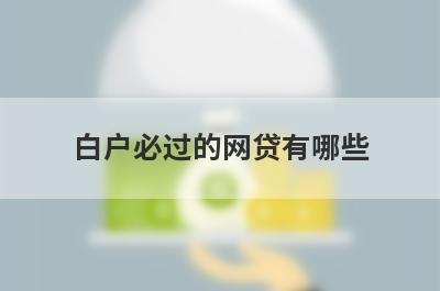 白户必过的网贷有哪些？独家盘点征信花了不查征信容易下款的口子