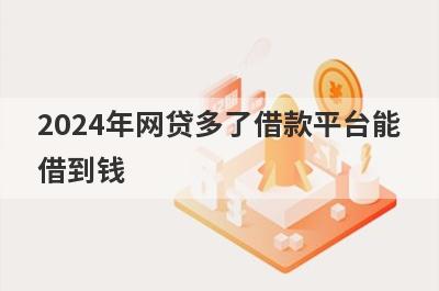 2024年网贷多了借款平台能借到钱 整理5个借三千的借款平台不看征信