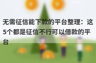 无需征信能下款的平台整理：这5个都是征信不行可以借款的平台