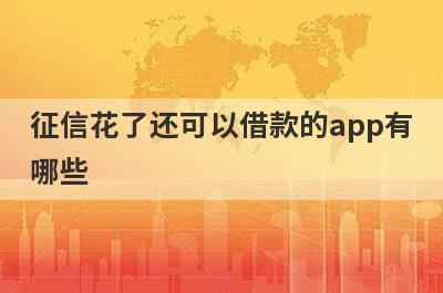 征信花了还可以借款的app有
哪些
