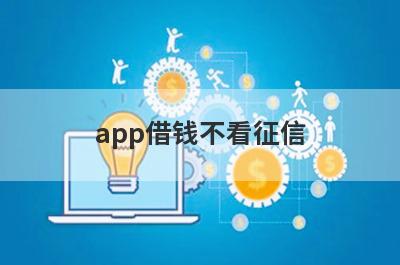 app借钱不看征信 独家盘点征信黑名单可以借钱急用的网贷