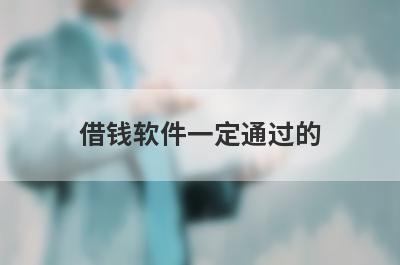 借钱软件一定通过的，这些好下款，可以能满足不同的用户需求
