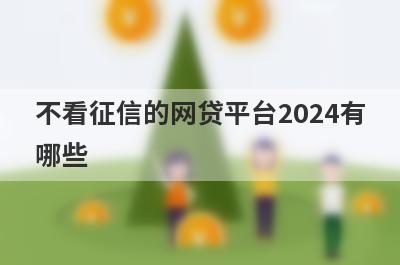 不看征信的网贷平台2024有
哪些
