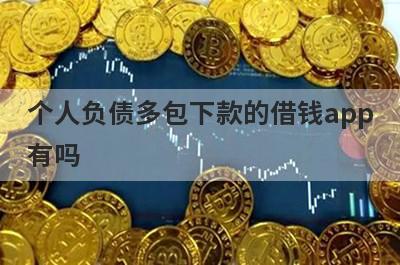 个人负债多包下款的借钱app
有吗
