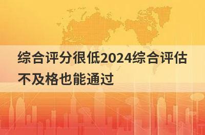 综合评分很低2024综合评估
不及格也能通过
