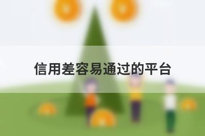 信用差容易通过的平台，5个信用很差可以借款的口子