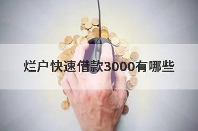 烂户快速借款3000有哪些？这几个烂户也能秒下3000