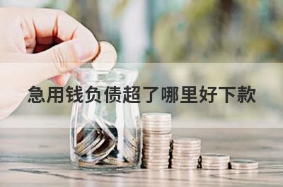急用钱负债超了哪里好下款？独家精选5个秒下款小额贷款