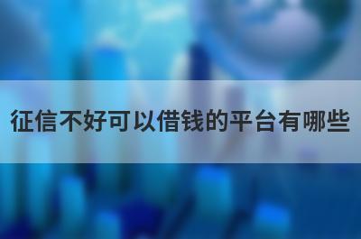征信不好可以借钱的平台有哪些